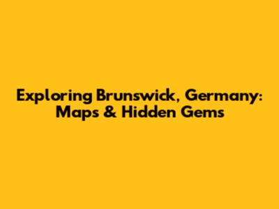 Exploring Brunswick, Germany: Maps & Hidden Gems