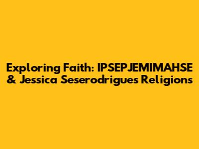 Exploring Faith: IPSEPJEMIMAHSE & Jessica Seserodrigues' Religions