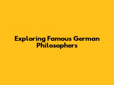 Exploring Famous German Philosophers