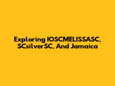 Exploring IOSCMELISSASC, SCsilverSC, And Jamaica