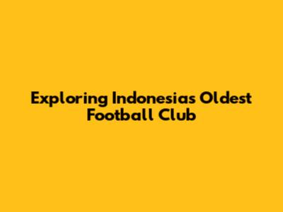 Exploring Indonesia's Oldest Football Club