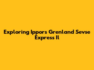 Exploring Ippors Grenland Sevse Express Il