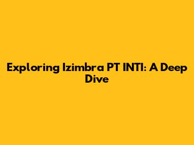 Exploring Izimbra PT INTI: A Deep Dive