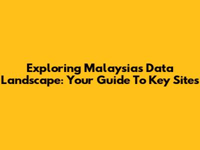 Exploring Malaysia's Data Landscape: Your Guide To Key Sites