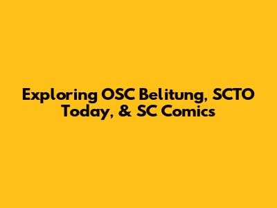 Exploring OSC Belitung, SCTO Today, & SC Comics