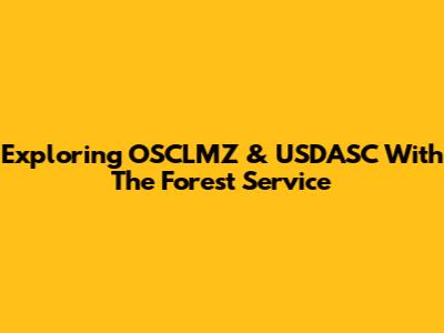 Exploring OSCLMZ & USDASC With The Forest Service