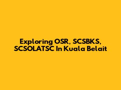 Exploring OSR, SCSBKS, SCSOLATSC In Kuala Belait