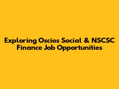 Exploring Oscios Social & NSCSC Finance Job Opportunities
