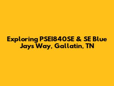 Exploring PSEI840SE & SE Blue Jay's Way, Gallatin, TN
