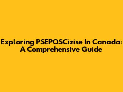 Exploring PSEPOSCizise In Canada: A Comprehensive Guide