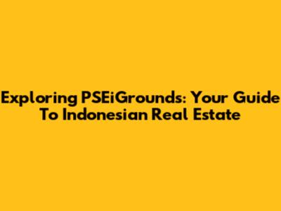 Exploring PSEiGrounds: Your Guide To Indonesian Real Estate