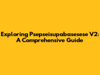 Exploring Psepseisupabasesese V2: A Comprehensive Guide