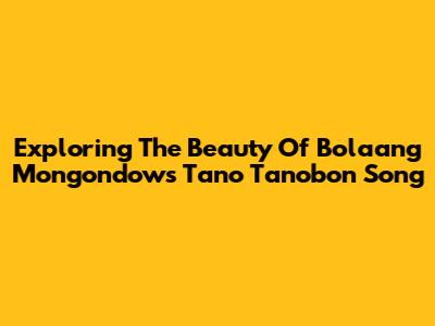 Exploring The Beauty Of Bolaang Mongondow's Tano Tanobon Song