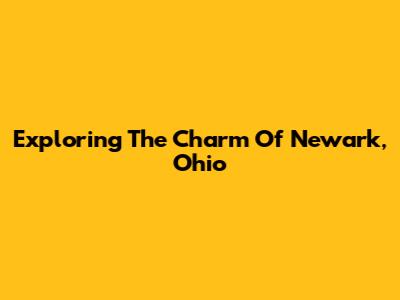 Exploring The Charm Of Newark, Ohio