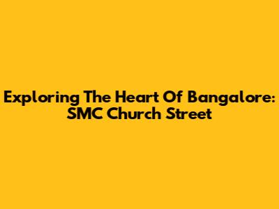 Exploring The Heart Of Bangalore: SMC Church Street