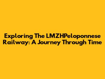 Exploring The LMZHPeloponnese Railway: A Journey Through Time