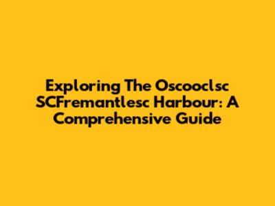 Exploring The Oscooclsc SCFremantlesc Harbour: A Comprehensive Guide