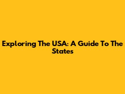 Exploring The USA: A Guide To The States
