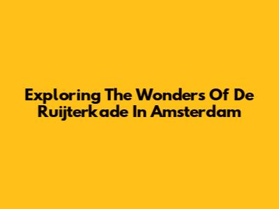 Exploring The Wonders Of De Ruijterkade In Amsterdam