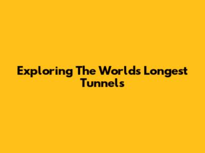 Exploring The World's Longest Tunnels