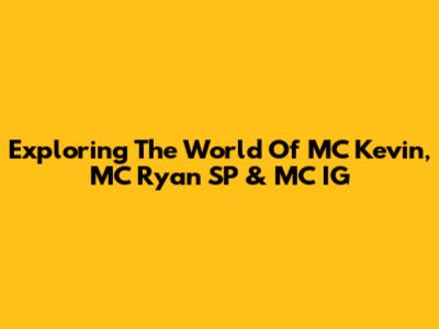Exploring The World Of MC Kevin, MC Ryan SP & MC IG