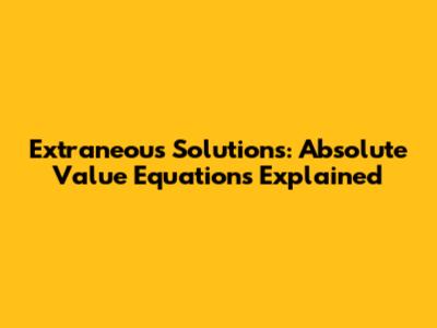 Extraneous Solutions: Absolute Value Equations Explained