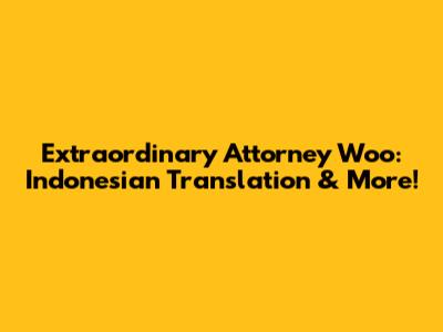 Extraordinary Attorney Woo: Indonesian Translation & More!