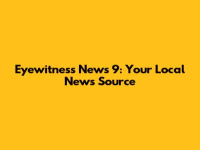 Eyewitness News 9: Your Local News Source