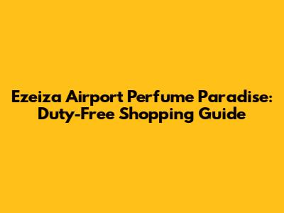 Ezeiza Airport Perfume Paradise: Duty-Free Shopping Guide
