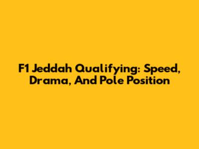 F1 Jeddah Qualifying: Speed, Drama, And Pole Position
