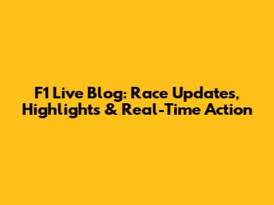 F1 Live Blog: Race Updates, Highlights & Real-Time Action