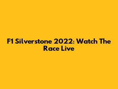F1 Silverstone 2022: Watch The Race Live