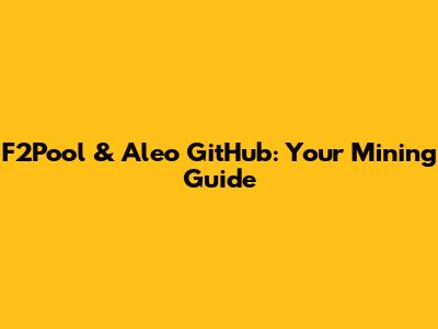F2Pool & Aleo GitHub: Your Mining Guide
