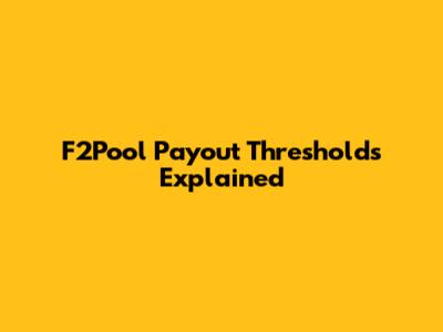 F2Pool Payout Thresholds Explained