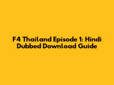 F4 Thailand Episode 1: Hindi Dubbed Download Guide