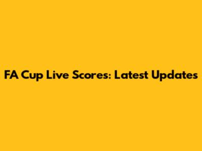 FA Cup Live Scores: Latest Updates