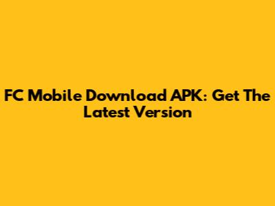 FC Mobile Download APK: Get The Latest Version