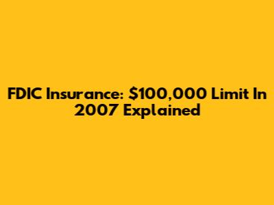 FDIC Insurance: $100,000 Limit In 2007 Explained