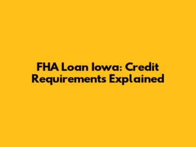 FHA Loan Iowa: Credit Requirements Explained