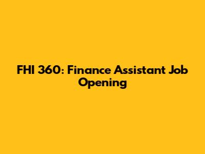 FHI 360: Finance Assistant Job Opening