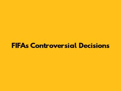 FIFA's Controversial Decisions