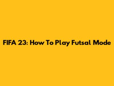 FIFA 23: How To Play Futsal Mode