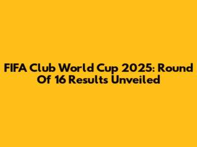 FIFA Club World Cup 2025: Round Of 16 Results Unveiled