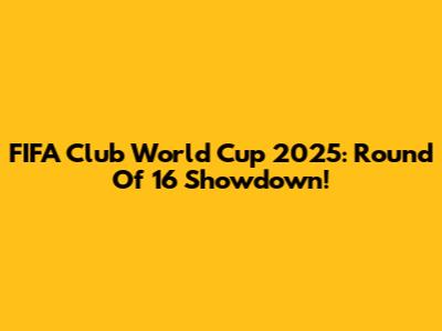 FIFA Club World Cup 2025: Round Of 16 Showdown!