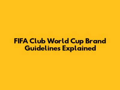 FIFA Club World Cup Brand Guidelines Explained