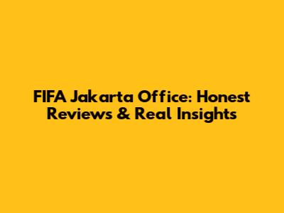 FIFA Jakarta Office: Honest Reviews & Real Insights