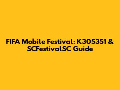 FIFA Mobile Festival: K305351 & SCFestivalSC Guide