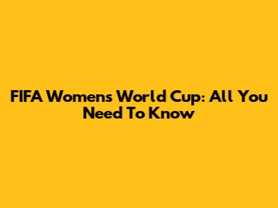 FIFA Women's World Cup: All You Need To Know