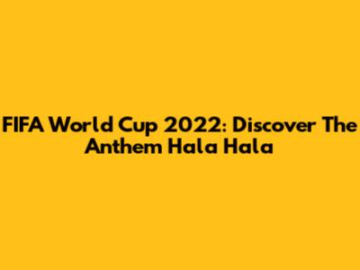 FIFA World Cup 2022: Discover The Anthem 'Hala Hala'