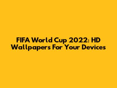 FIFA World Cup 2022: HD Wallpapers For Your Devices